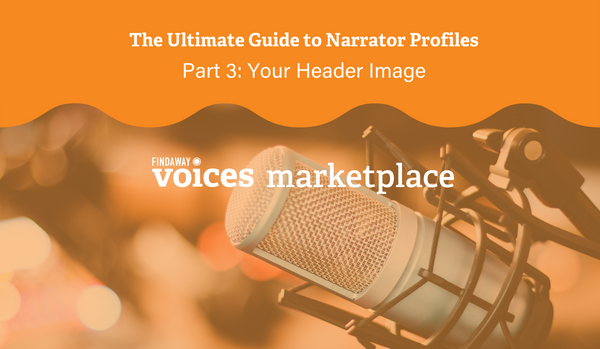 The Ultimate Guide to Marketplace Narrator Profiles - 
Part 3: Your Header Image