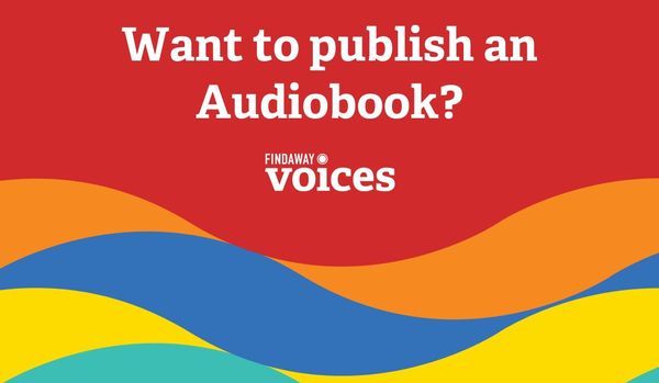 Want to publish an audiobook? There are Three Ways to WIDE with Findaway Voices